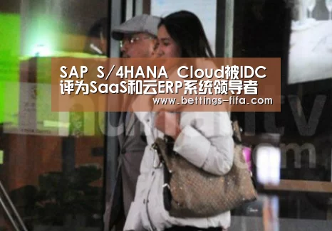 SAP S/4HANA Cloud被IDC评为SaaS和云ERP系统领导者【世界杯投注】(图3) 世界杯投注