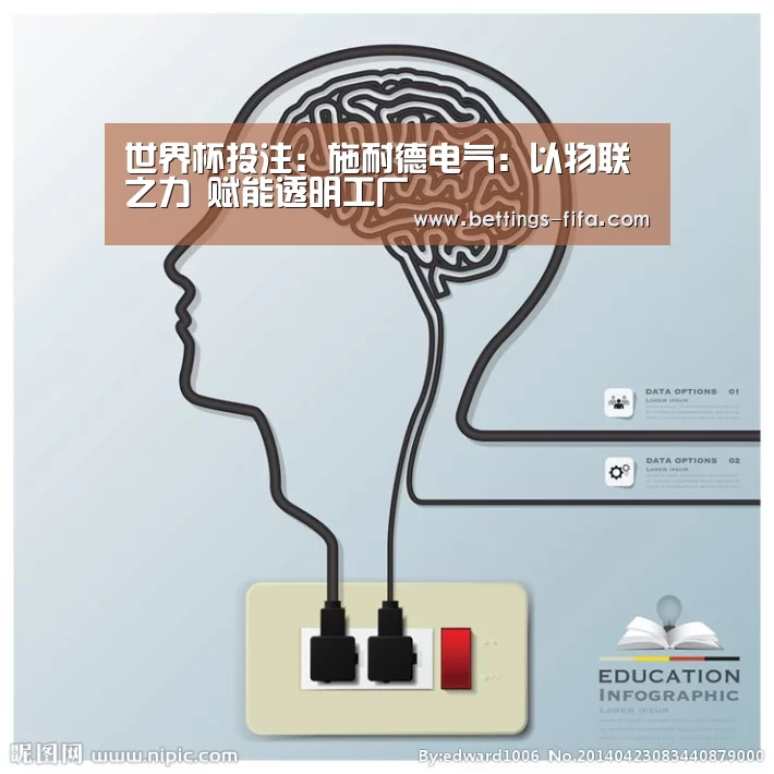 世界杯投注:施耐德电气:以物联之力 赋能透明工厂(图3) 世界杯投注