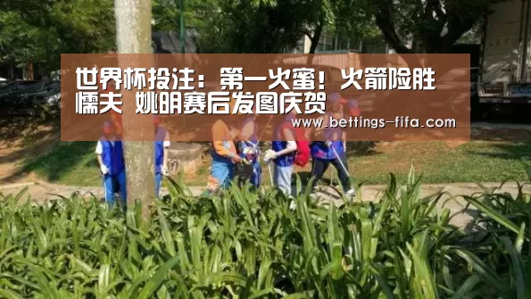 世界杯投注:第一火蜜!火箭险胜懦夫 姚明赛后发图庆贺(图3) 世界杯投注